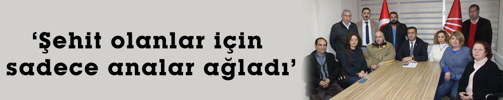 ‘Şehit olanlar için sadece analar ağladı’