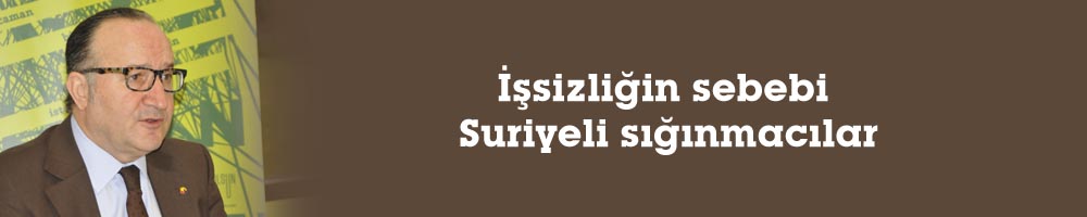 İşsizliğin sebebi Suriyeli sığınmacılar