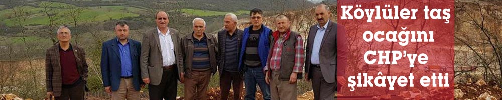 Köylüler taş ocağını CHP’ye şikâyet etti