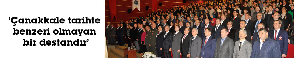 ‘Çanakkale tarihte benzeri olmayan bir destandır’
