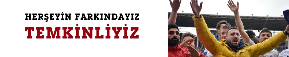 HERŞEYİN FARKINDAYIZ TEMKİNLİYİZ