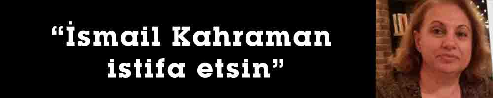 “İsmail Kahraman istifa etsin”