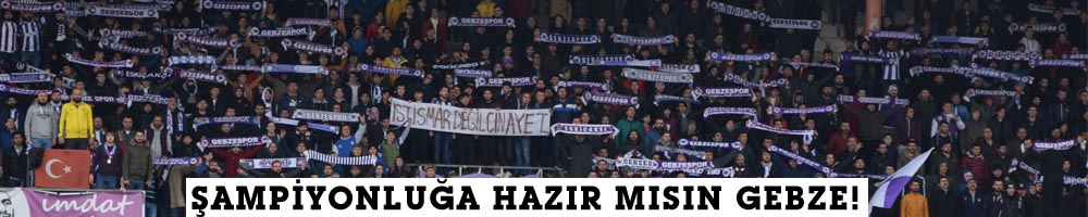 ŞAMPİYONLUĞA HAZIR MISIN GEBZE!