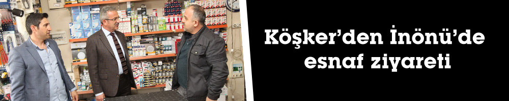 Köşker’den İnönü’de esnaf ziyareti