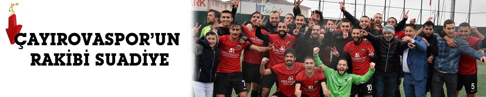 ÇAYIROVASPOR’UN RAKİBİ SUADİYE