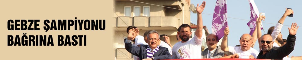 GEBZE ŞAMPİYONU BAĞRINA BASTI