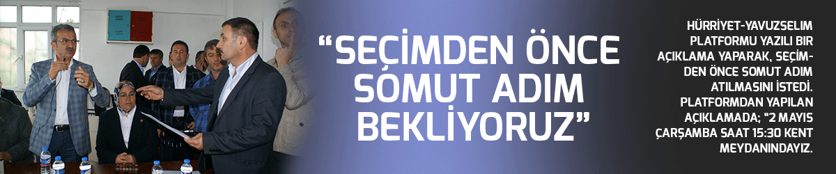 “Seçimden önce somut adım bekliyoruz”