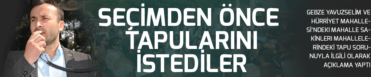 Seçimden önce tapularını istediler