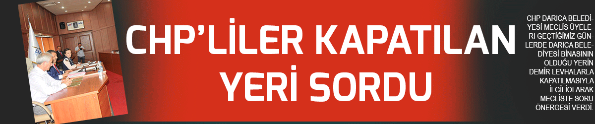 CHP’liler kapatılan yeri sordu