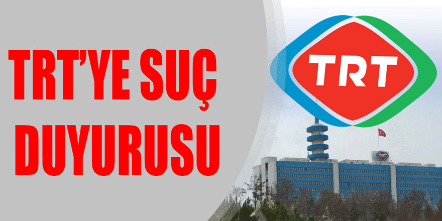 TRT’ye suç duyurusu