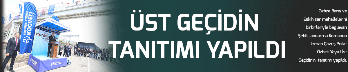 Üst geçidin tanıtımı yapıldı