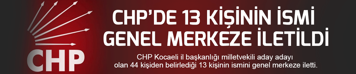 CHP’de 13 kişinin ismi genel merkeze iletildi