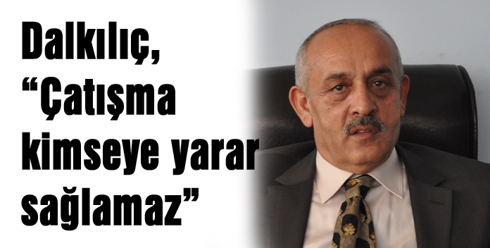 Dalkılıç, “Çatışma kimseye yarar sağlamaz”