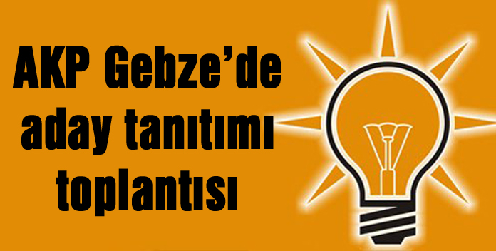 AKP Gebze’de aday tanıtımı toplantısı