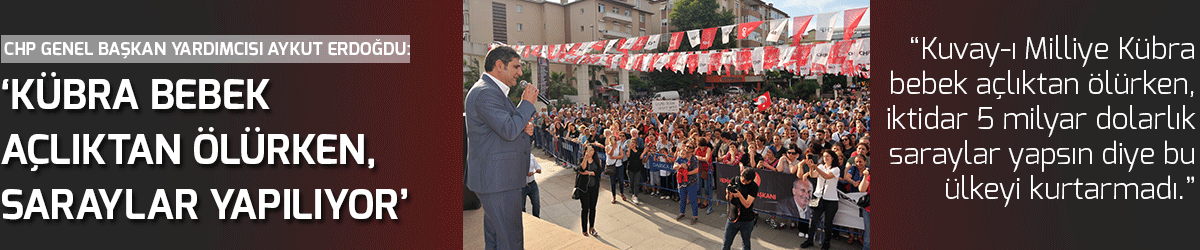 ‘Kübra bebek açlıktan ölürken, saraylar yapılıyor’