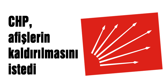 CHP, afişlerin kaldırılmasını istedi