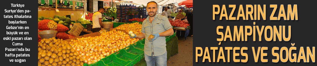 Pazarın zam şampiyonu patates ve soğan