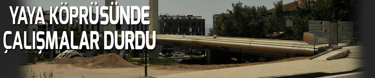 Yaya köprüsünde  çalışmalar durdu