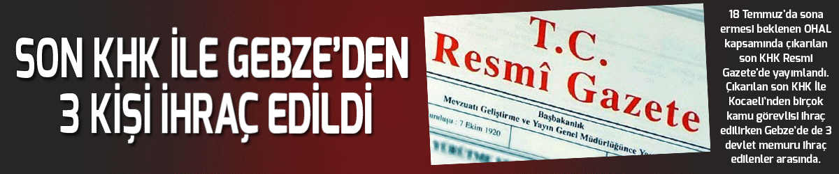 Son KHK ile Gebze’den 3 kişi ihraç edildi