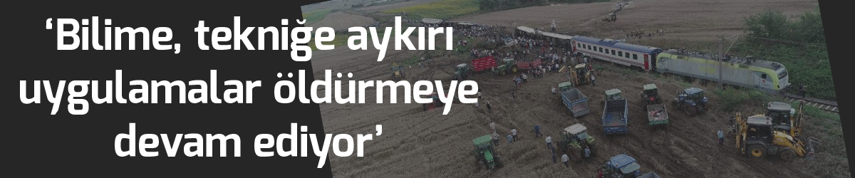 ‘Bilime, tekniğe aykırı uygulamalar öldürmeye devam ediyor’
