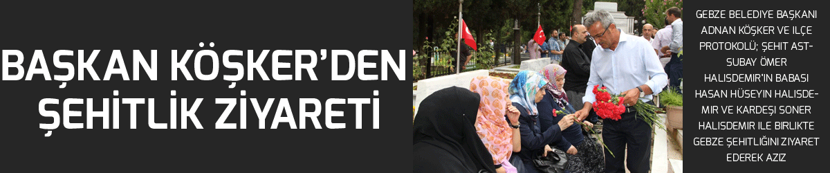 Başkan Köşker’den Şehitlik Ziyareti 