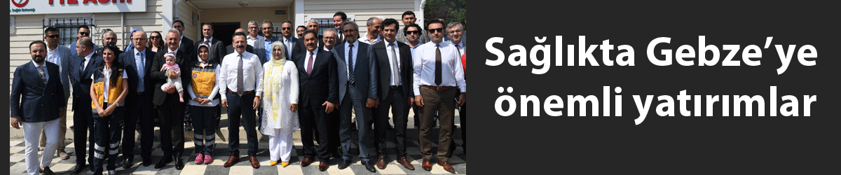 Sağlıkta Gebze’ye önemli yatırımlar