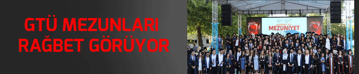 GTÜ Mezunları rağbet görüyor