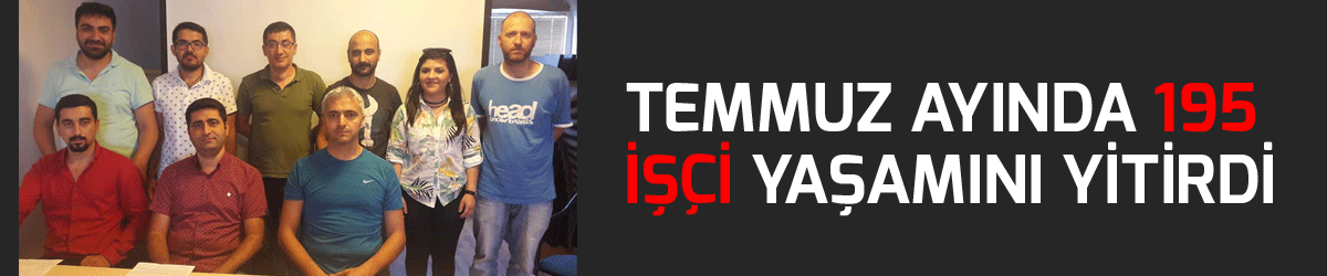 Temmuz ayında 195 işçi yaşamını yitirdi