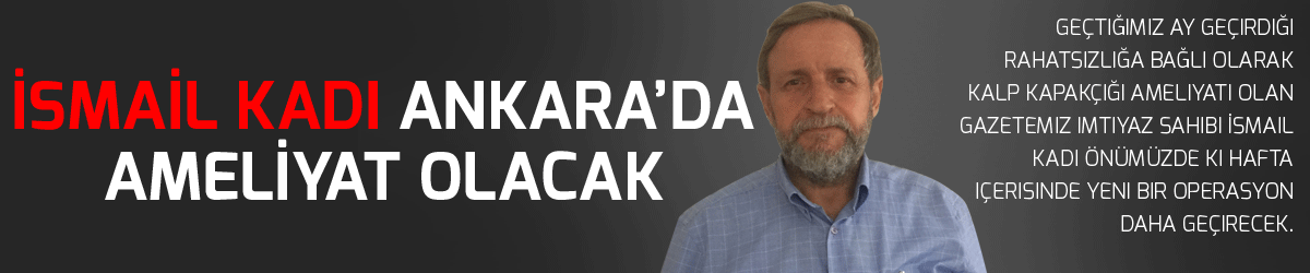 İsmail Kadı Ankara’da ameliyat olacak