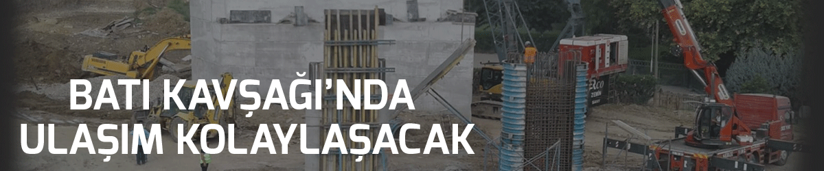 Batı Kavşağı’nda ulaşım kolaylaşacak