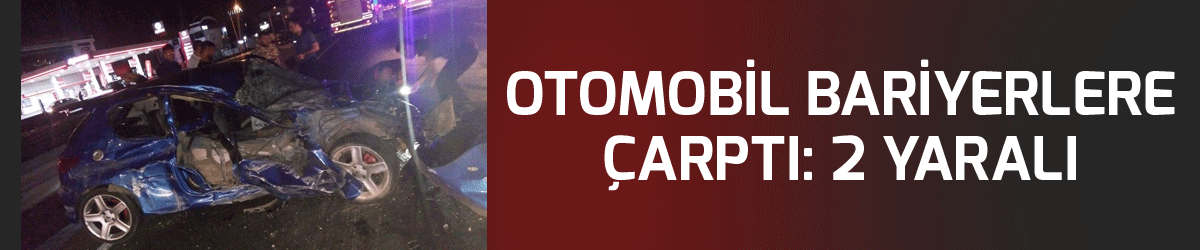 Otomobil bariyerlere çarptı: 2 yaralı