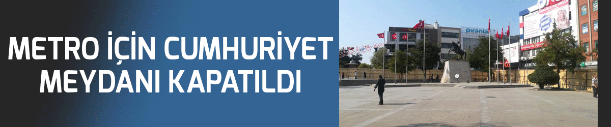 Metro için Cumhuriyet Meydanı kapatıldı