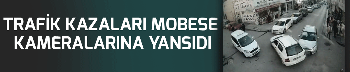 Trafik kazaları MOBESE kameralarına yansıdı