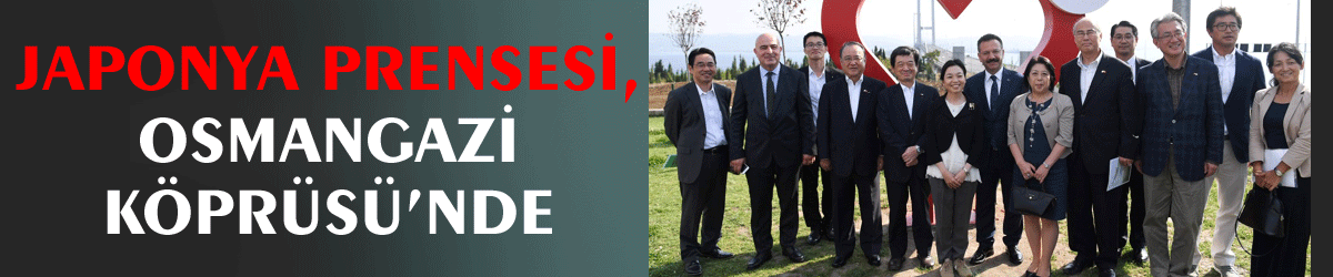 Japonya Prensesi, Osmangazi Köprüsü’nde