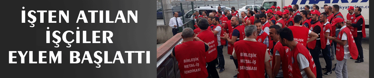 İşten atılan işçiler eylem başlattı