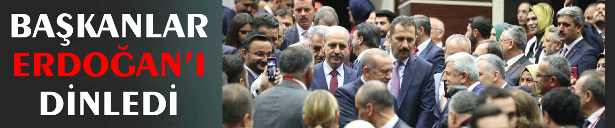 Başkanlar Erdoğan’ı dinledi