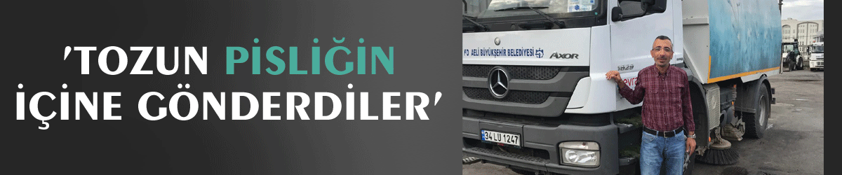 ’Tozun pisliğin içine gönderdiler’