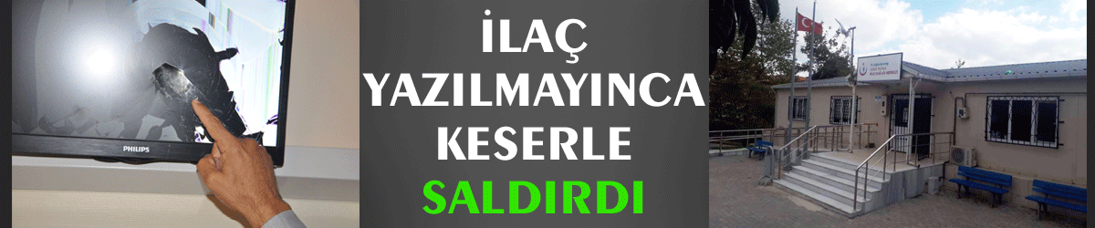 İlaç yazılmayınca keserle saldırdı