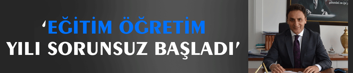 ‘Eğitim öğretim yılı sorunsuz başladı’