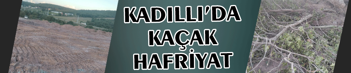 Kadıllı’da kaçak hafriyat