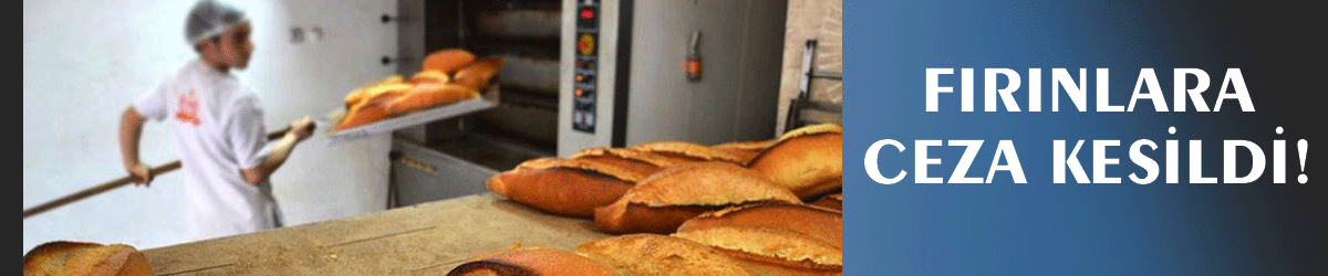  Fırınlara ceza kesildi!