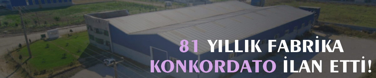 81 yıllık fabrika konkordato ilan etti!