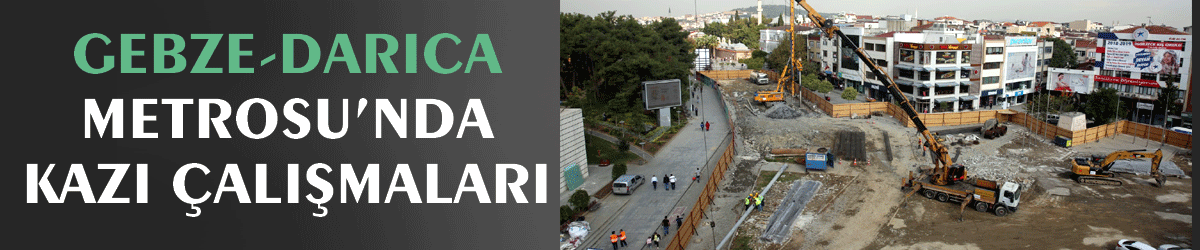 Gebze-Darıca Metrosu’nda kazı çalışmaları