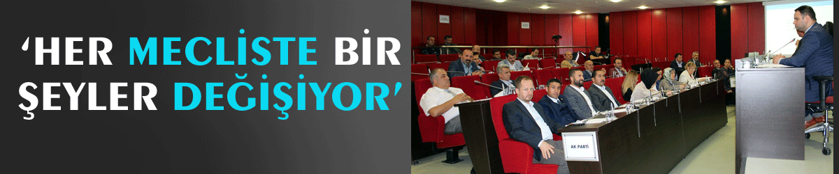 ‘Her mecliste bir şeyler değişiyor’