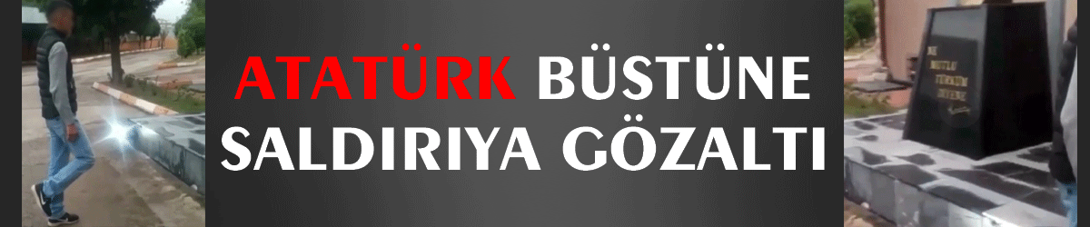 Atatürk büstüne saldırıya gözaltı
