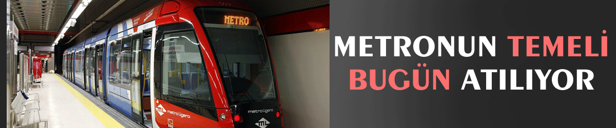 Metronun temeli bugün atılıyor
