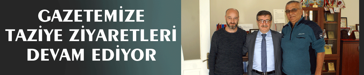 Gazetemize taziye ziyaretleri devam ediyor