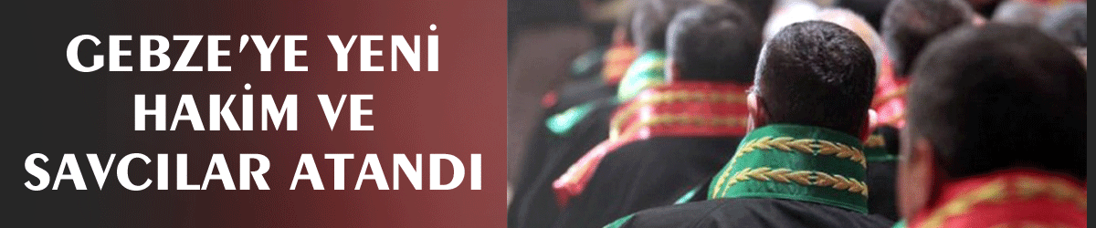 Gebze’ye yeni hakim ve savcılar atandı