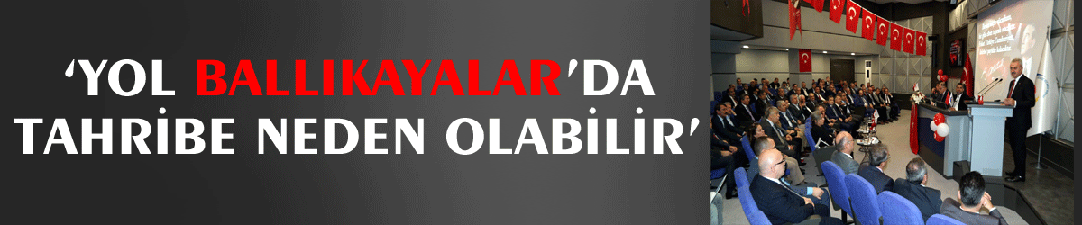 ‘Yol Ballıkayalar’da tahribe neden olabilir’