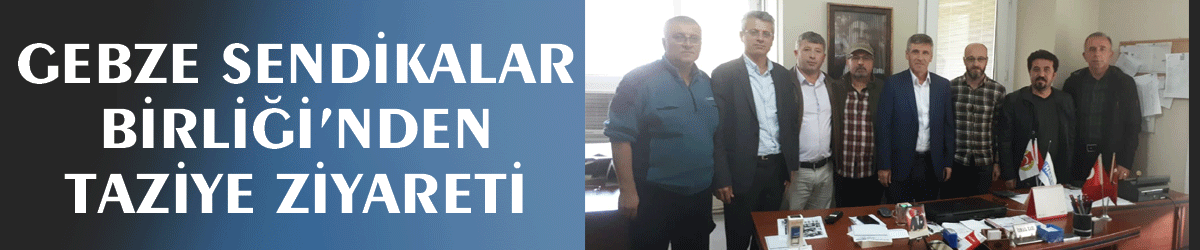 Gebze Sendikalar Birliği’nden taziye ziyareti